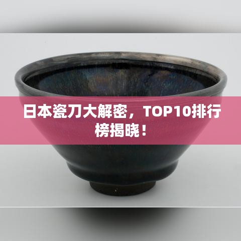 日本瓷刀大解密，TOP10排行榜揭晓！