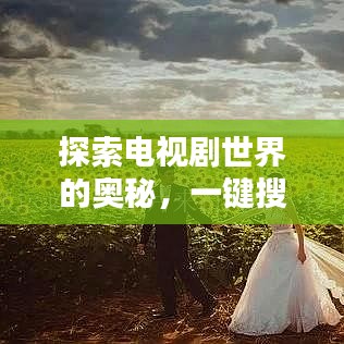 探索电视剧世界的奥秘,一键搜索百度,精彩纷呈!