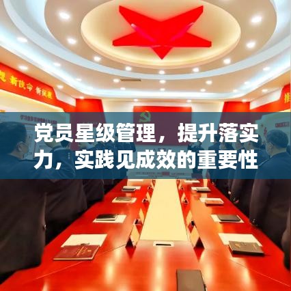 党员星级管理,提升落实力,实践见成效的重要性与行动指南