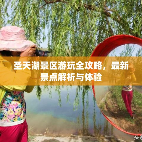 圣天湖景区游玩全攻略,最新景点解析与体验