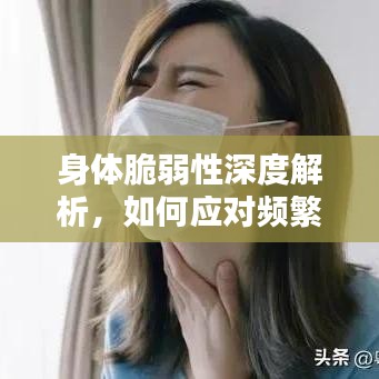 身体脆弱性深度解析,如何应对频繁的小病困扰?