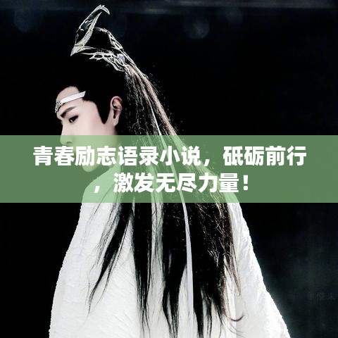 青春励志语录小说,砥砺前行,激发无尽力量!