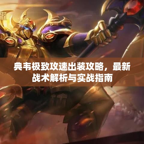 典韦极致攻速出装攻略,最新战术解析与实战指南