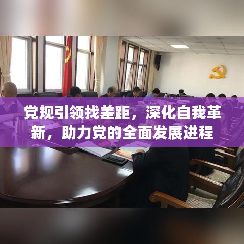 党规引领找差距，深化自我革新，助力党的全面发展进程