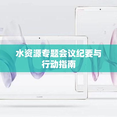水资源专题会议纪要与行动指南