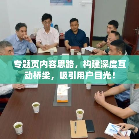 专题页内容思路，构建深度互动桥梁，吸引用户目光！