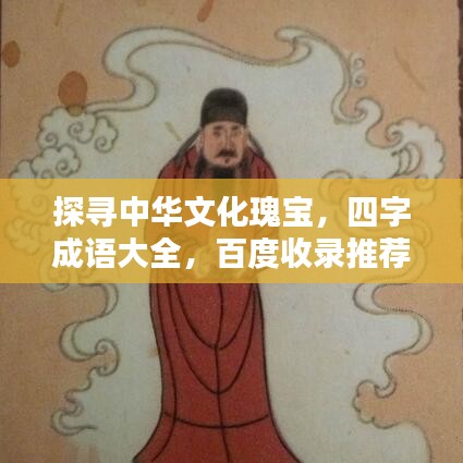探寻中华文化瑰宝,四字成语大全,百度收录推荐