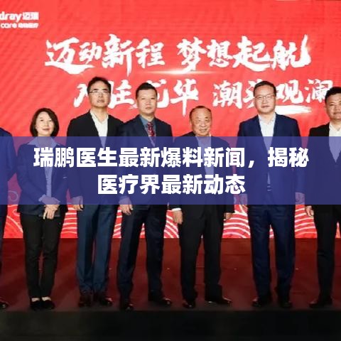 瑞鹏医生最新爆料新闻,揭秘医疗界最新动态