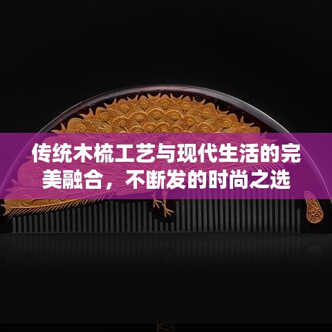 传统木梳工艺与现代生活的完美融合,不断发的时尚之选