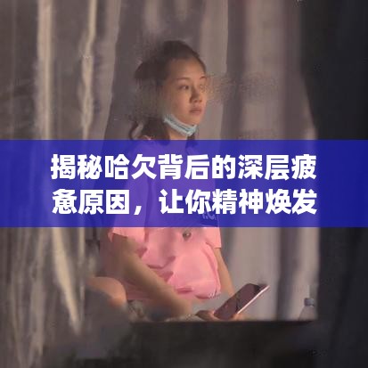 揭秘哈欠背后的深层疲惫原因,让你精神焕发!