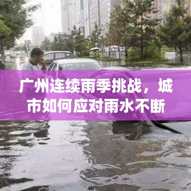 广州连续雨季挑战，城市如何应对雨水不断？