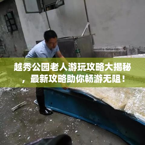 越秀公园老人游玩攻略大揭秘,最新攻略助你畅游无阻!