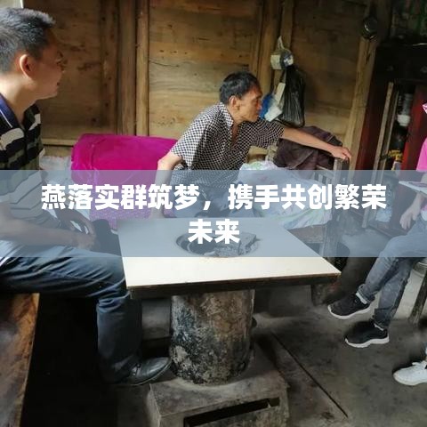 燕落实群筑梦，携手共创繁荣未来