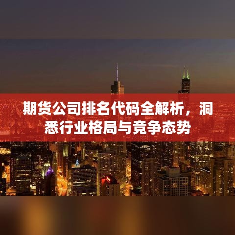 期货公司排名代码全解析,洞悉行业格局与竞争态势