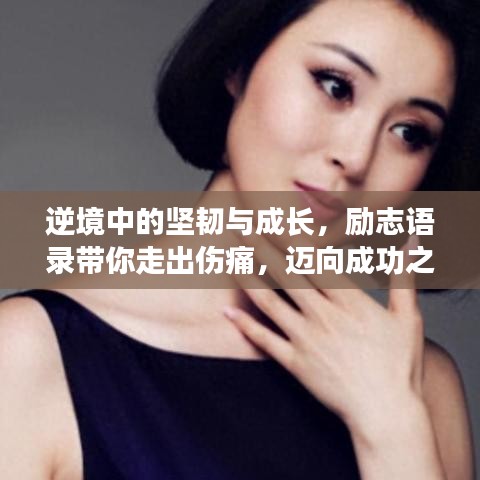 逆境中的坚韧与成长,励志语录带你走出伤痛,迈向成功之路