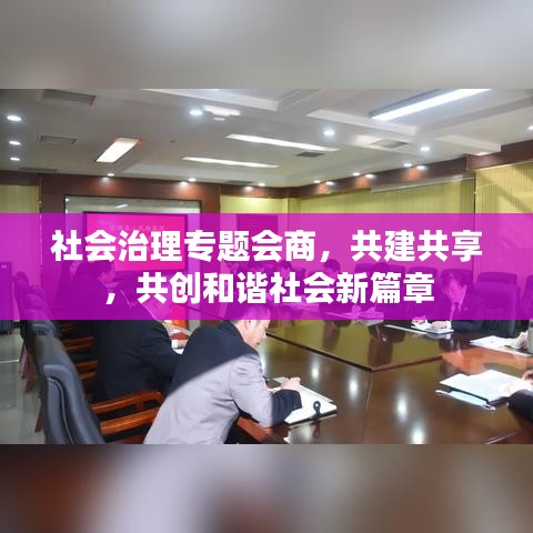社会治理专题会商,共建共享,共创和谐社会新篇章