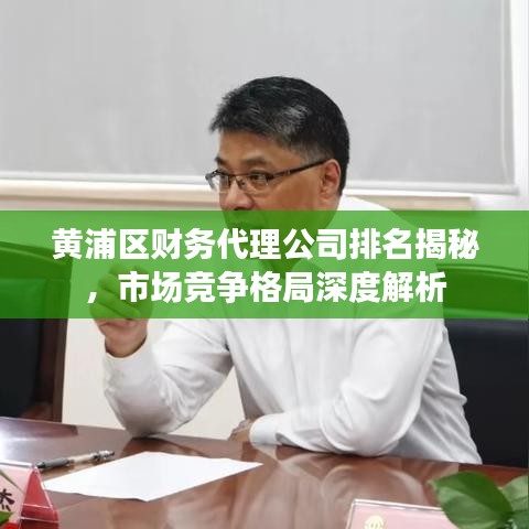 黄浦区财务代理公司排名揭秘,市场竞争格局深度解析