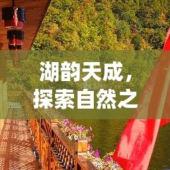 湖韵天成，探索自然之美，领略湖光山色之魅力