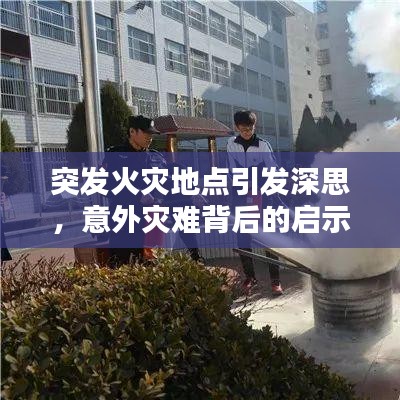 突发火灾地点引发深思,意外灾难背后的启示