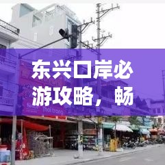 东兴口岸必游攻略,畅游边境风光,体验异域风情!