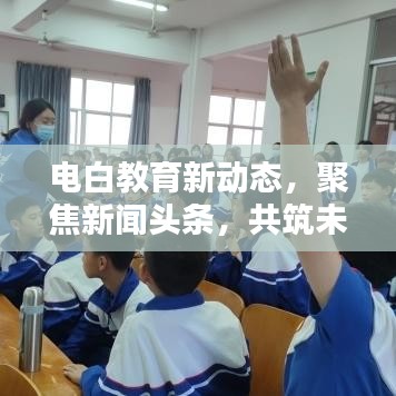 电白教育新动态，聚焦新闻头条，共筑未来教育篇章