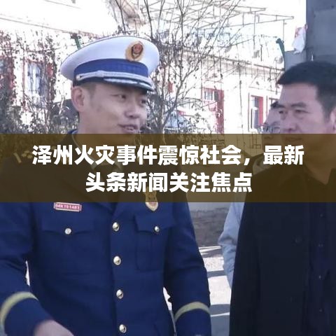 泽州火灾事件震惊社会，最新头条新闻关注焦点