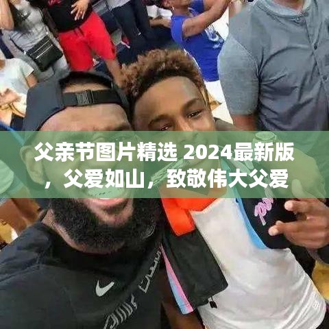 父亲节图片精选 2024最新版,父爱如山,致敬伟大父爱