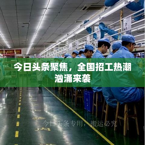 今日头条聚焦,全国招工热潮汹涌来袭