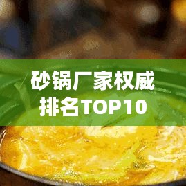 砂锅厂家权威排名TOP10，品质之选一网打尽！