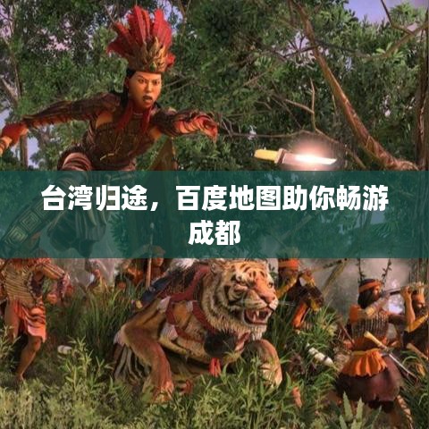 台湾归途,百度地图助你畅游成都