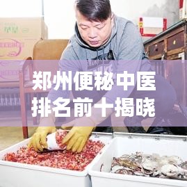 郑州便秘中医排名前十揭晓,权威专家榜单助你摆脱困扰