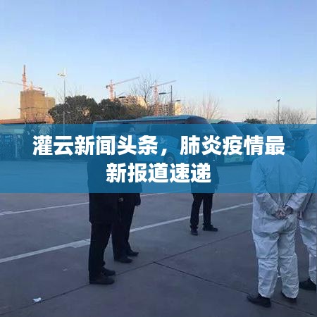 灌云新闻头条,肺炎疫情最新报道速递