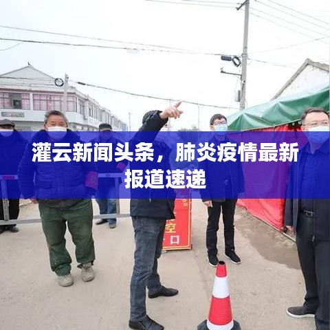 灌云新闻头条,肺炎疫情最新报道速递