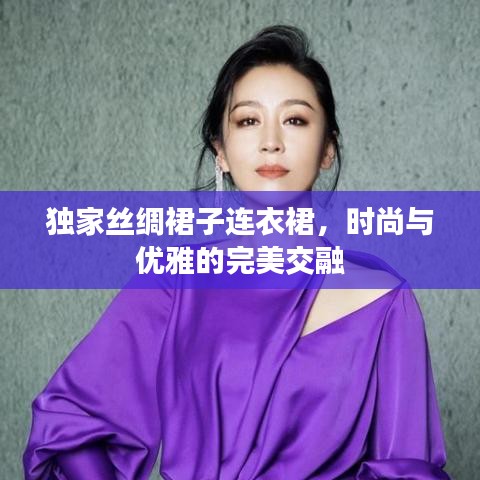 独家丝绸裙子连衣裙,时尚与优雅的完美交融