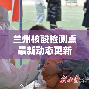 兰州核酸检测点最新动态更新通知