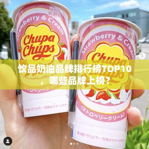 饮品奶油品牌排行榜TOP10,哪些品牌上榜?