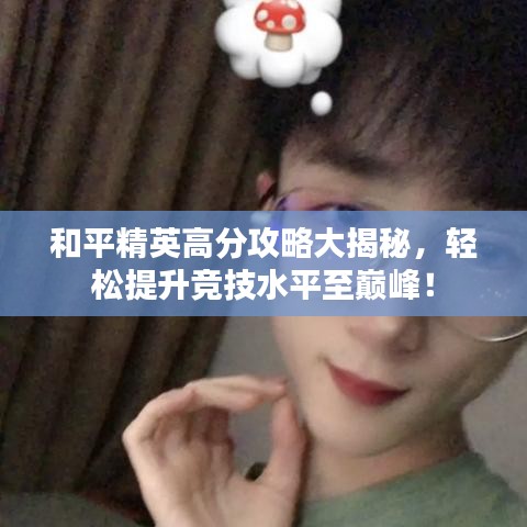 和平精英高分攻略大揭秘，轻松提升竞技水平至巅峰！