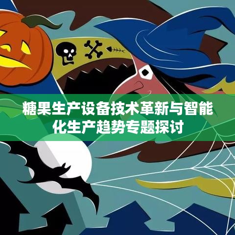 糖果生产设备技术革新与智能化生产趋势专题探讨