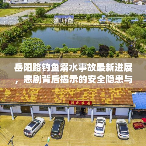 岳阳路钓鱼溺水事故最新进展,悲剧背后揭示的安全隐患与救援行动