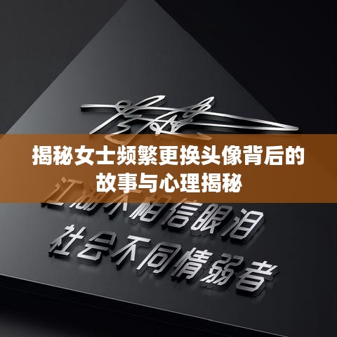 揭秘女士频繁更换头像背后的故事与心理揭秘