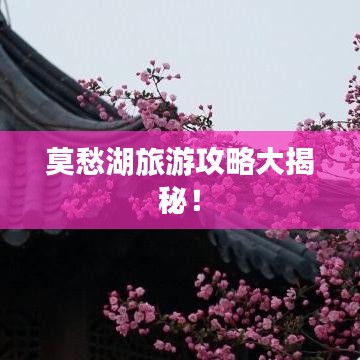 莫愁湖旅游攻略大揭秘!
