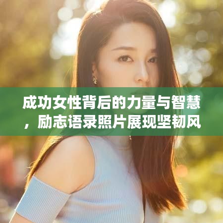 成功女性背后的力量与智慧,励志语录照片展现坚韧风采