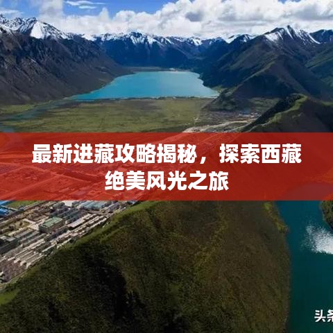 最新进藏攻略揭秘，探索西藏绝美风光之旅