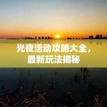 光夜活动攻略大全,最新玩法揭秘